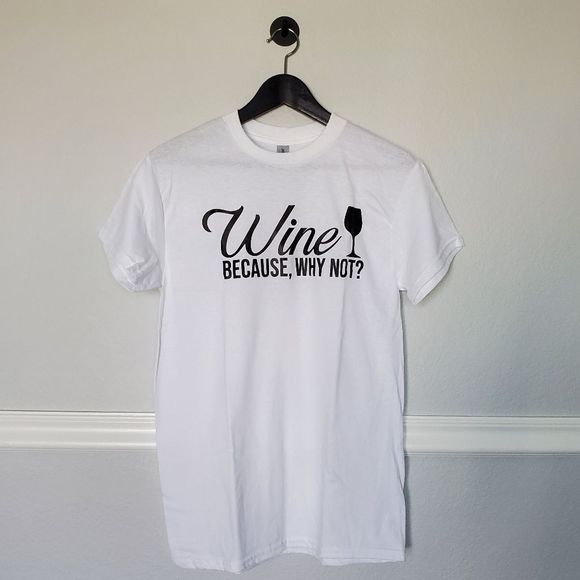 Gildan Tops - 𝅺Wine Because, Why Not? Novelty Graphic Short Sleeve Crew Neck T-shirt S White